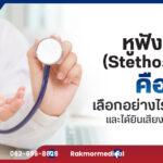หูฟังแพทย์ (Stethoscope) คืออะไร เลือกอย่างไรให้คุ้มค่าและได้ยินเสียงหัวใจชัดที่สุด